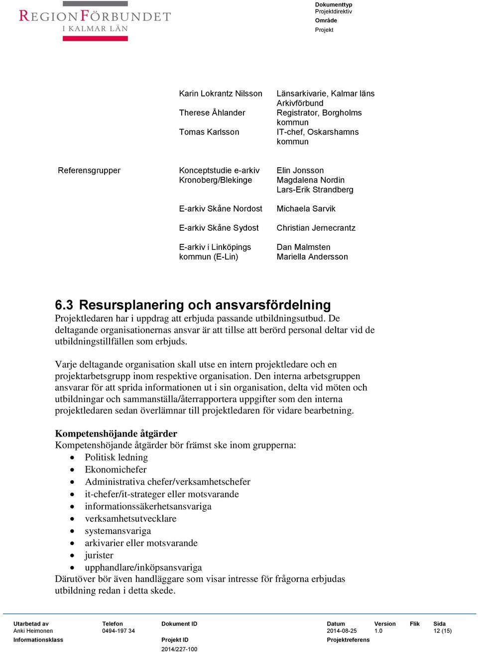 Mariella Andersson 6.3 Resursplanering och ansvarsfördelning ledaren har i uppdrag att erbjuda passande utbildningsutbud.