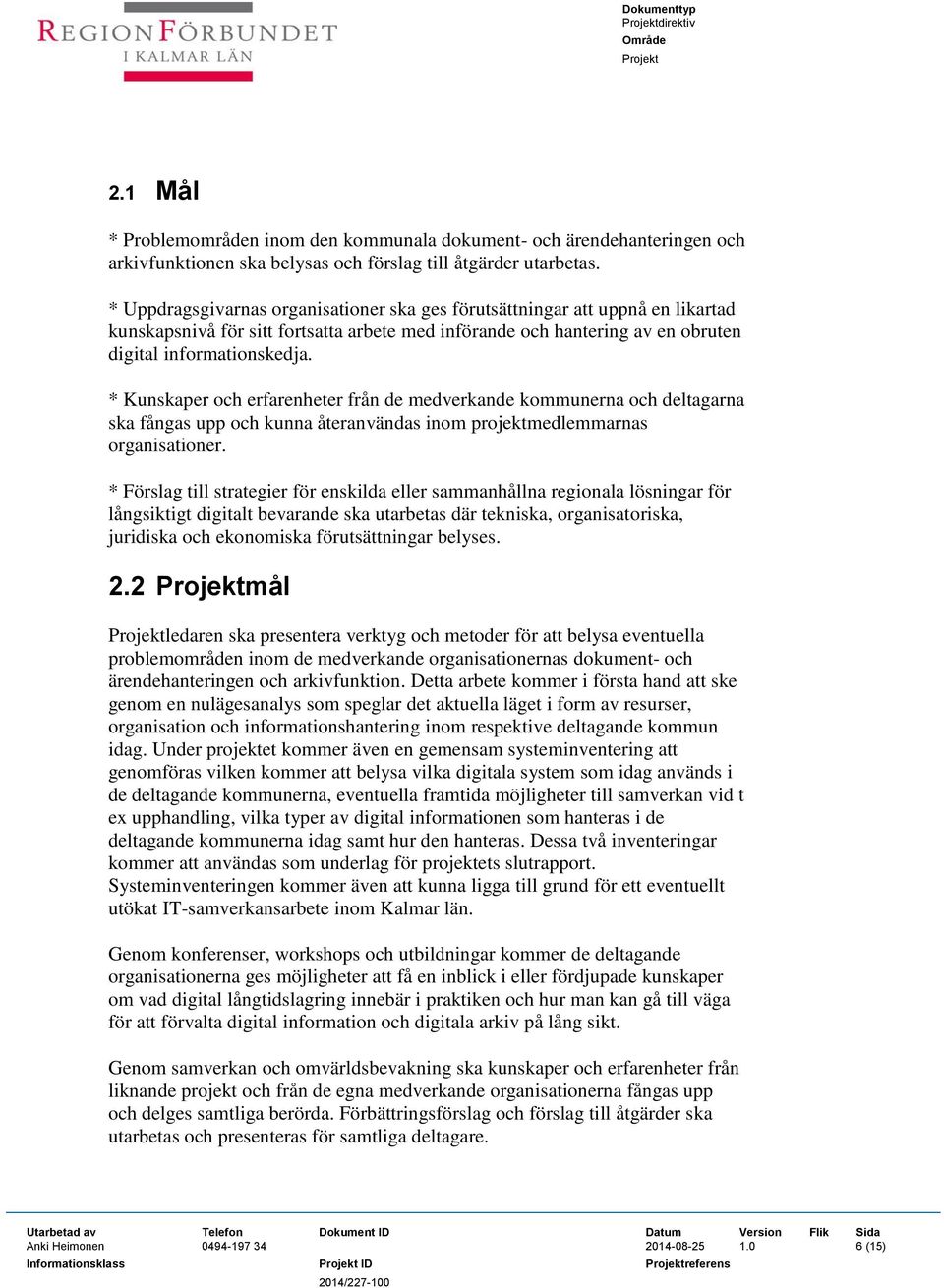 * Kunskaper och erfarenheter från de medverkande kommunerna och deltagarna ska fångas upp och kunna återanvändas inom projektmedlemmarnas organisationer.