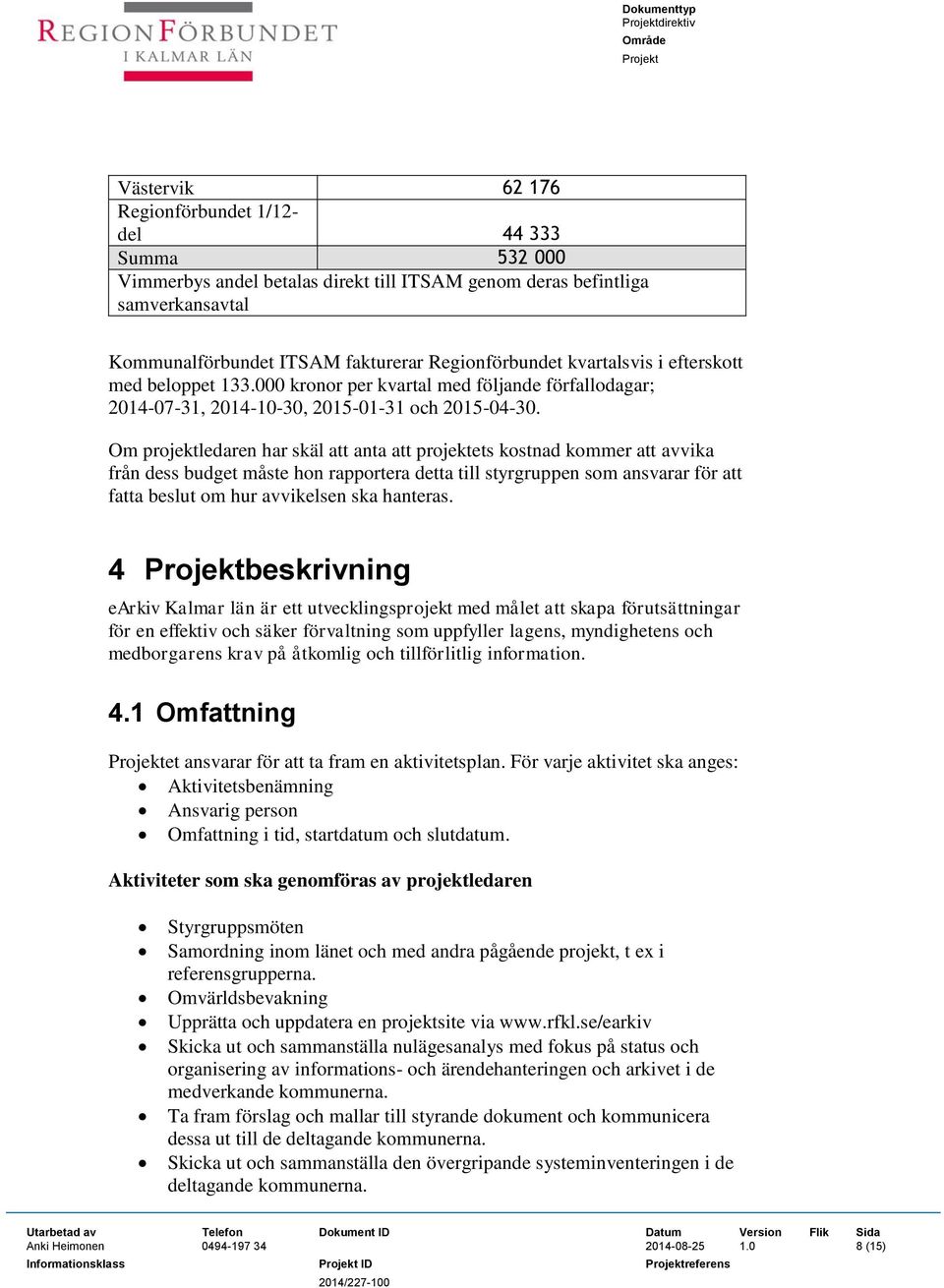 Om projektledaren har skäl att anta att projektets kostnad kommer att avvika från dess budget måste hon rapportera detta till styrgruppen som ansvarar för att fatta beslut om hur avvikelsen ska