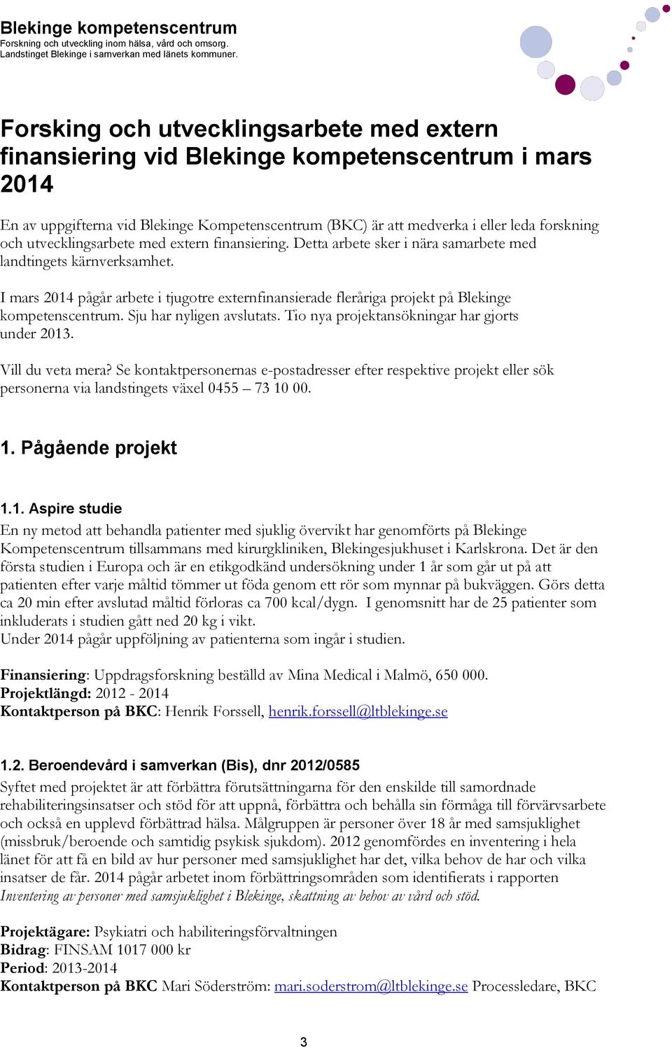 I mars 2014 pågår arbete i tjugotre externfinansierade fleråriga projekt på Blekinge kompetenscentrum. Sju har nyligen avslutats. Tio nya projektansökningar har gjorts under 2013. Vill du veta mera?