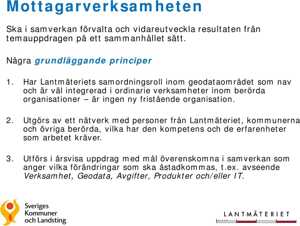 organisation. 2. Utgörs av ett nätverk med personer från Lantmäteriet, kommunerna och övriga berörda, vilka har den kompetens och de erfarenheter som arbetet kräver.