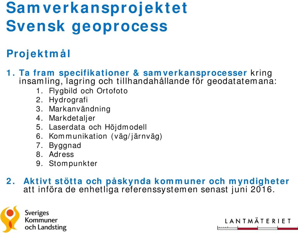 geodatatemana: 1. Flygbild och Ortofoto 2. Hydrografi 3. Markanvändning 4. Markdetaljer 5.