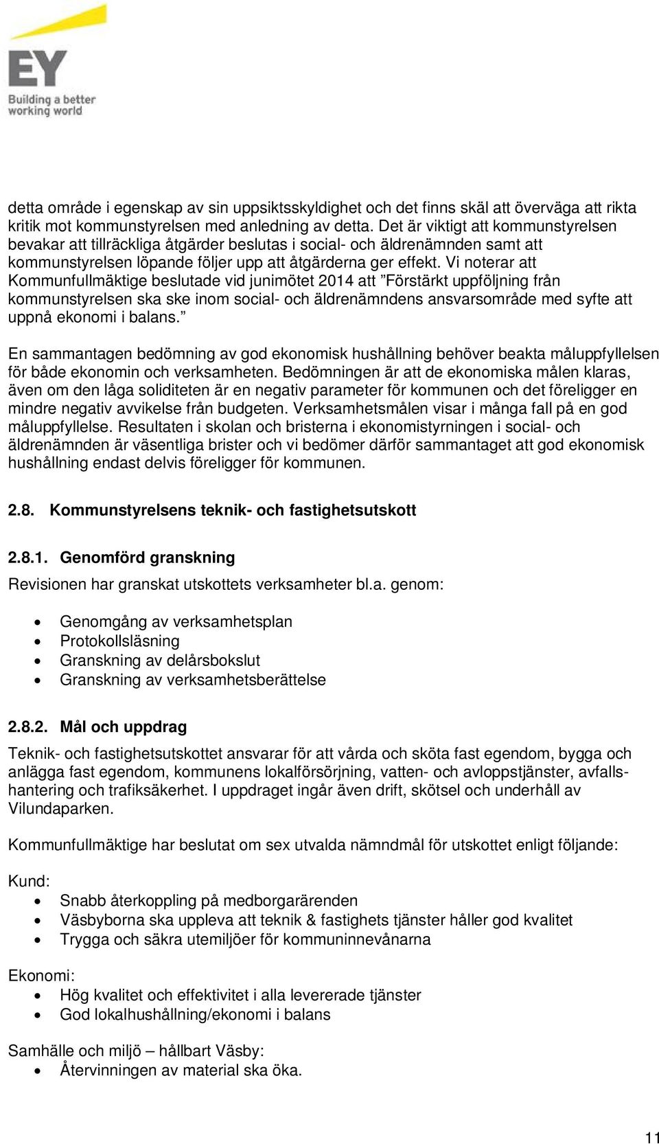 Vi noterar att Kommunfullmäktige beslutade vid junimötet 2014 att Förstärkt uppföljning från kommunstyrelsen ska ske inom social- och äldrenämndens ansvarsområde med syfte att uppnå ekonomi i balans.