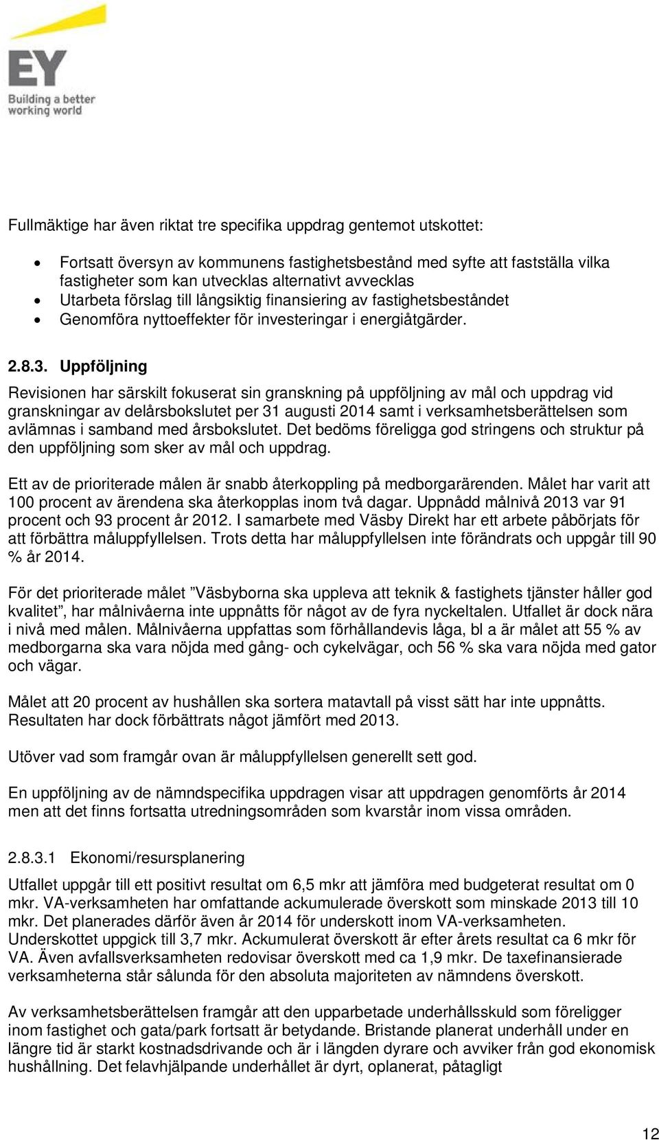 Uppföljning Revisionen har särskilt fokuserat sin granskning på uppföljning av mål och uppdrag vid granskningar av delårsbokslutet per 31 augusti 2014 samt i verksamhetsberättelsen som avlämnas i