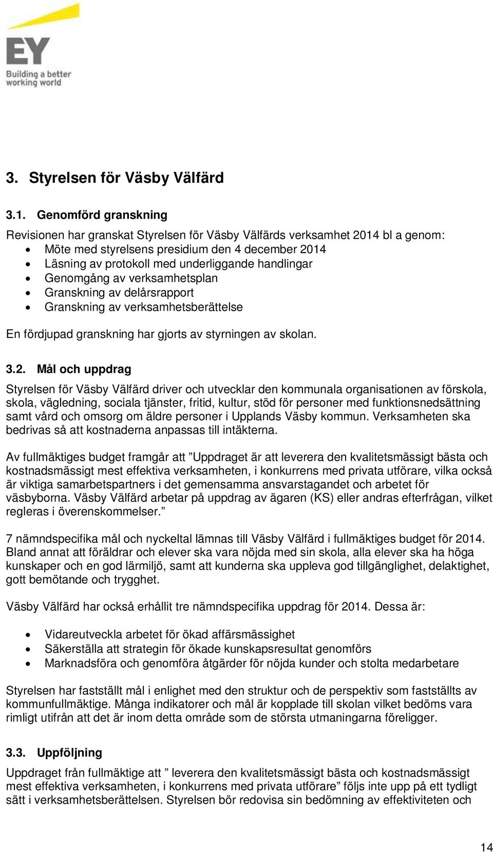 handlingar Genomgång av verksamhetsplan Granskning av delårsrapport Granskning av verksamhetsberättelse En fördjupad granskning har gjorts av styrningen av skolan. 3.2.