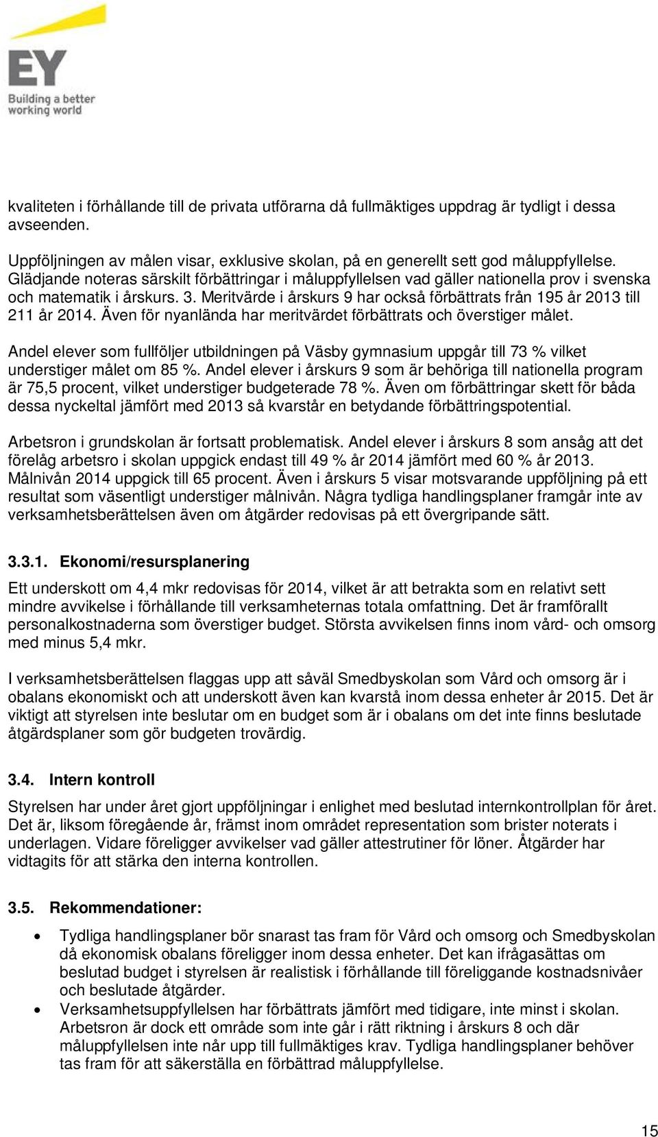 Meritvärde i årskurs 9 har också förbättrats från 195 år 2013 till 211 år 2014. Även för nyanlända har meritvärdet förbättrats och överstiger målet.