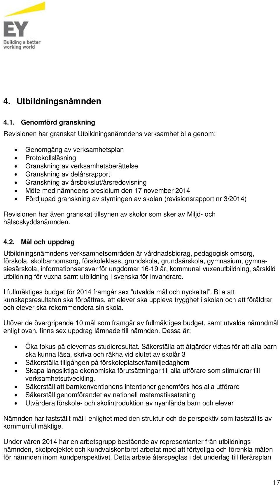 Granskning av årsbokslut/årsredovisning Möte med nämndens presidium den 17 november 2014 Fördjupad granskning av styrningen av skolan (revisionsrapport nr 3/2014) Revisionen har även granskat