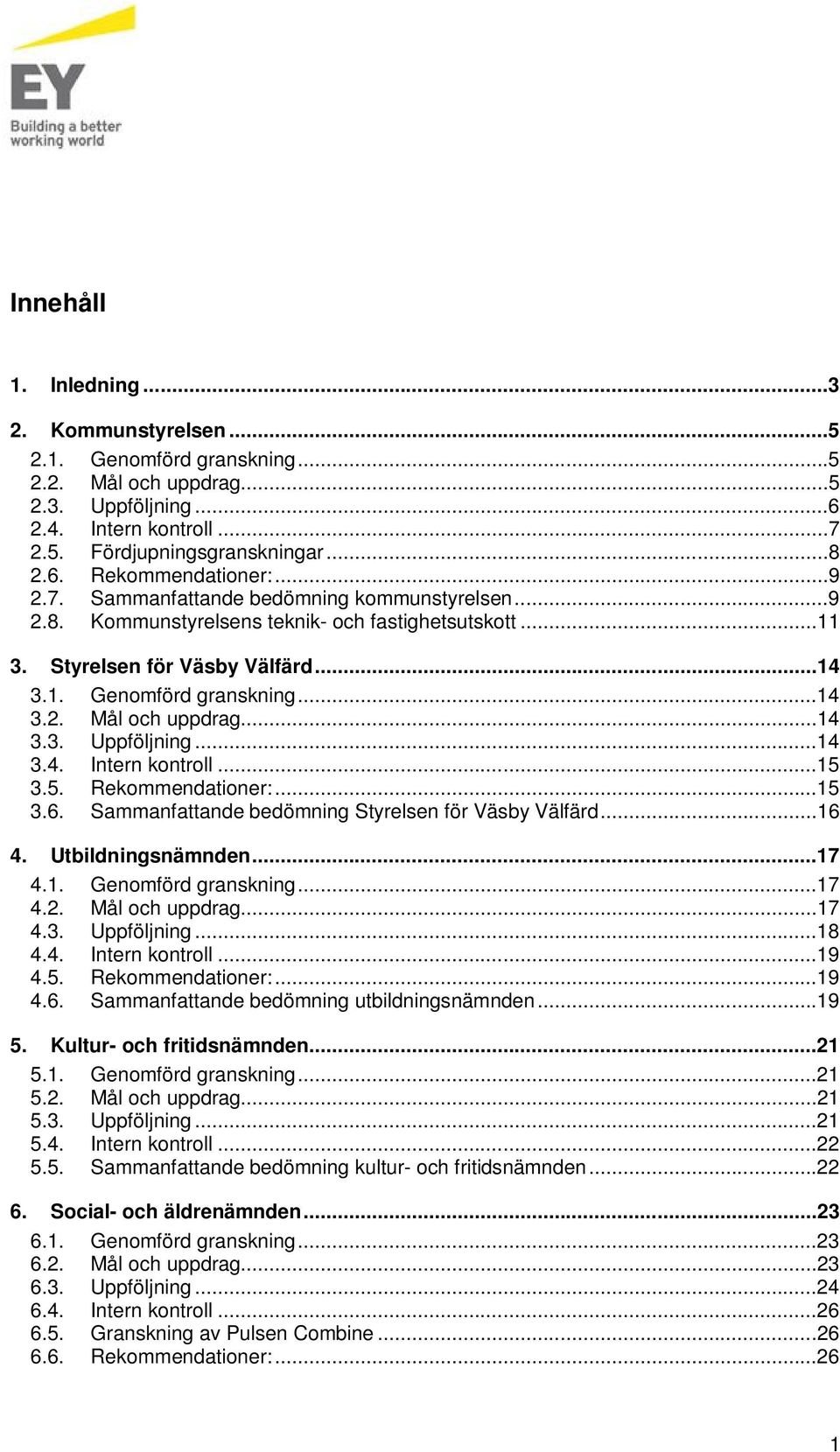 ..14 3.3. Uppföljning...14 3.4. Intern kontroll...15 3.5. Rekommendationer:...15 3.6. Sammanfattande bedömning Styrelsen för Väsby Välfärd...16 4. Utbildningsnämnden...17 4.1. Genomförd granskning.