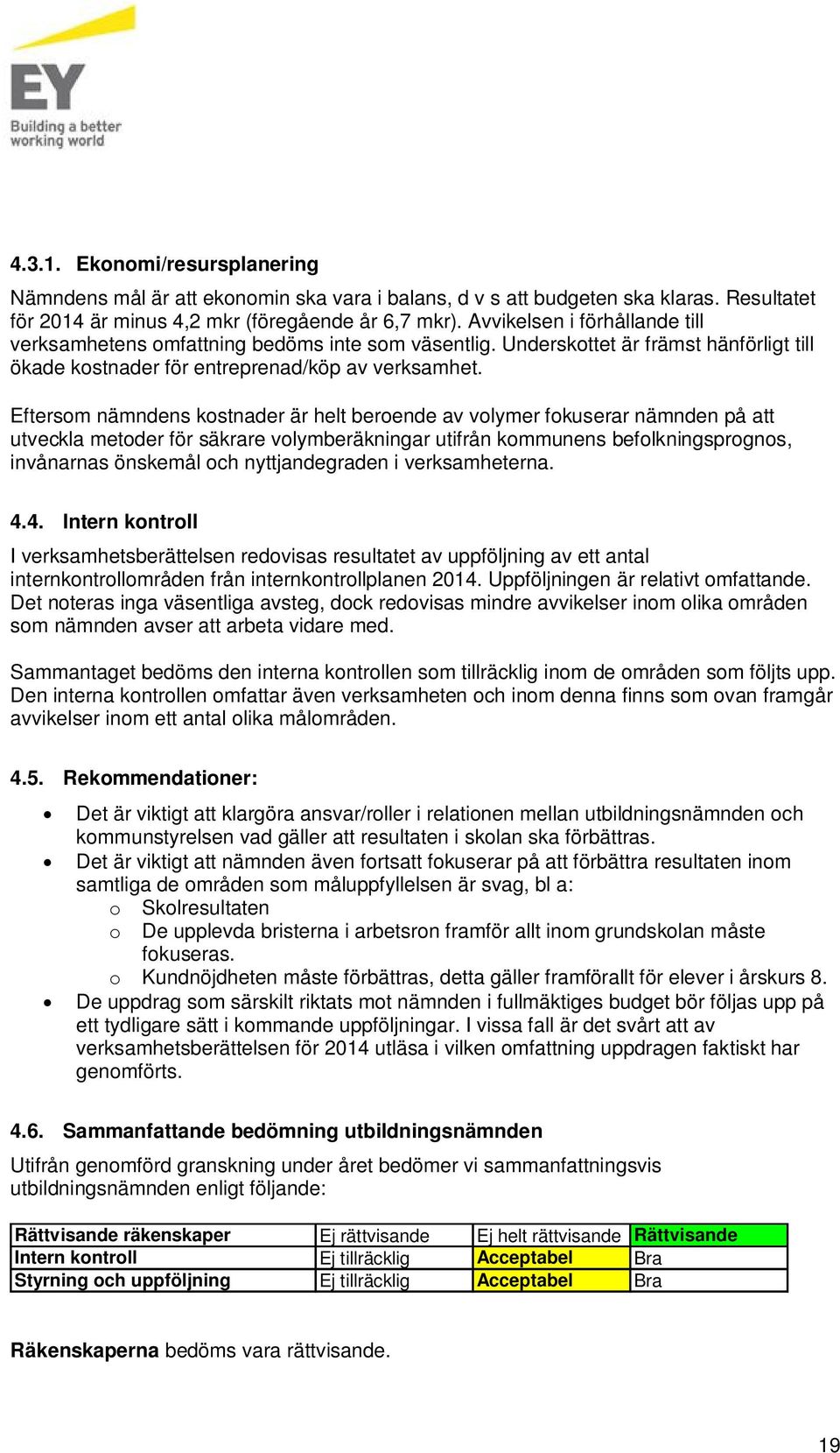 Eftersom nämndens kostnader är helt beroende av volymer fokuserar nämnden på att utveckla metoder för säkrare volymberäkningar utifrån kommunens befolkningsprognos, invånarnas önskemål och