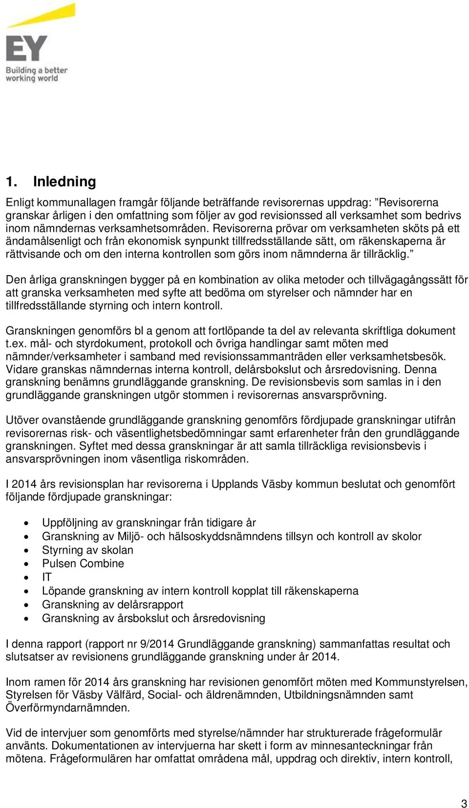 Revisorerna prövar om verksamheten sköts på ett ändamålsenligt och från ekonomisk synpunkt tillfredsställande sätt, om räkenskaperna är rättvisande och om den interna kontrollen som görs inom