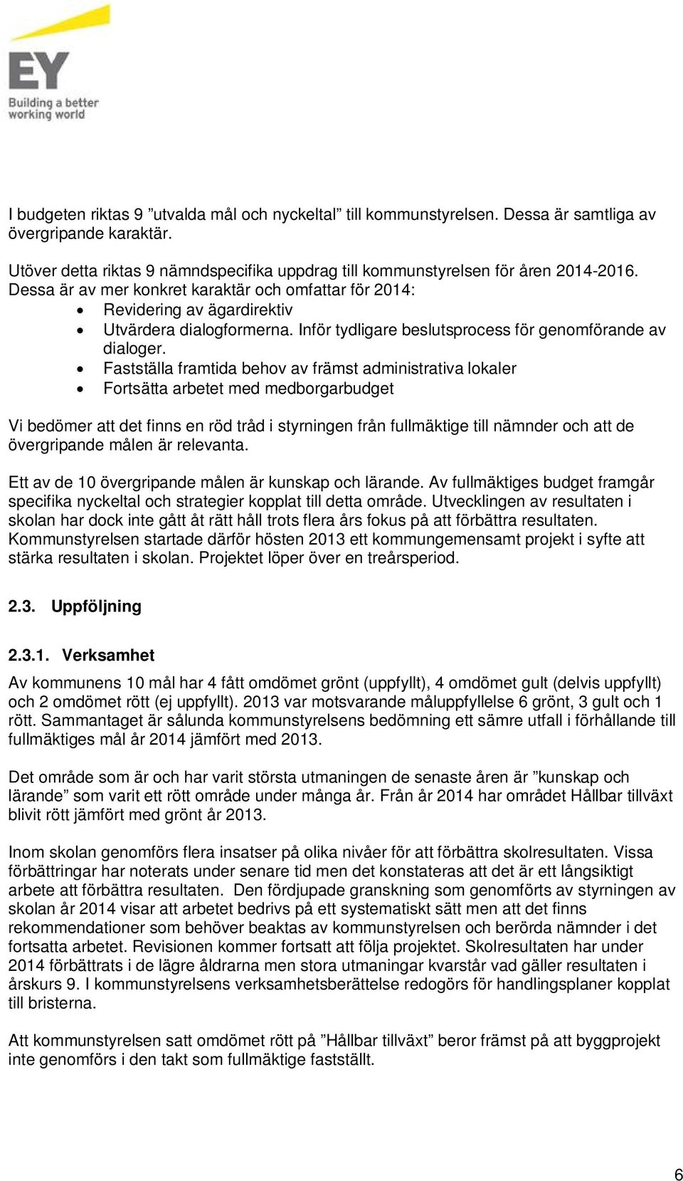 Fastställa framtida behov av främst administrativa lokaler Fortsätta arbetet med medborgarbudget Vi bedömer att det finns en röd tråd i styrningen från fullmäktige till nämnder och att de