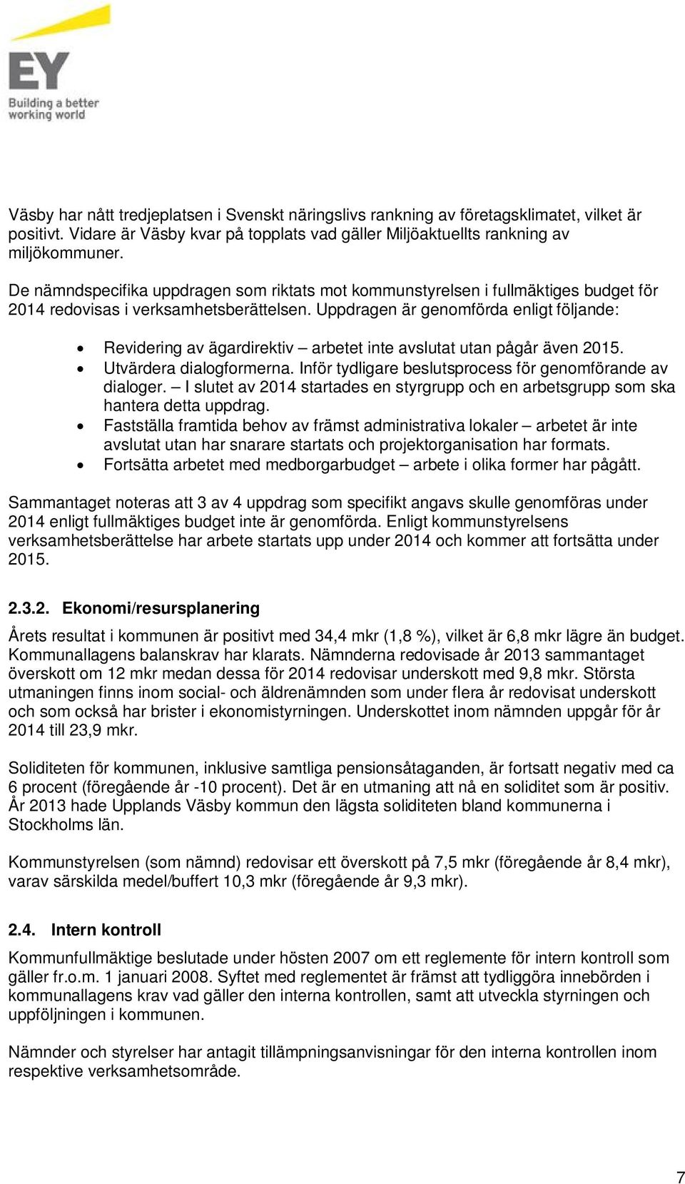 Uppdragen är genomförda enligt följande: Revidering av ägardirektiv arbetet inte avslutat utan pågår även 2015. Utvärdera dialogformerna. Inför tydligare beslutsprocess för genomförande av dialoger.