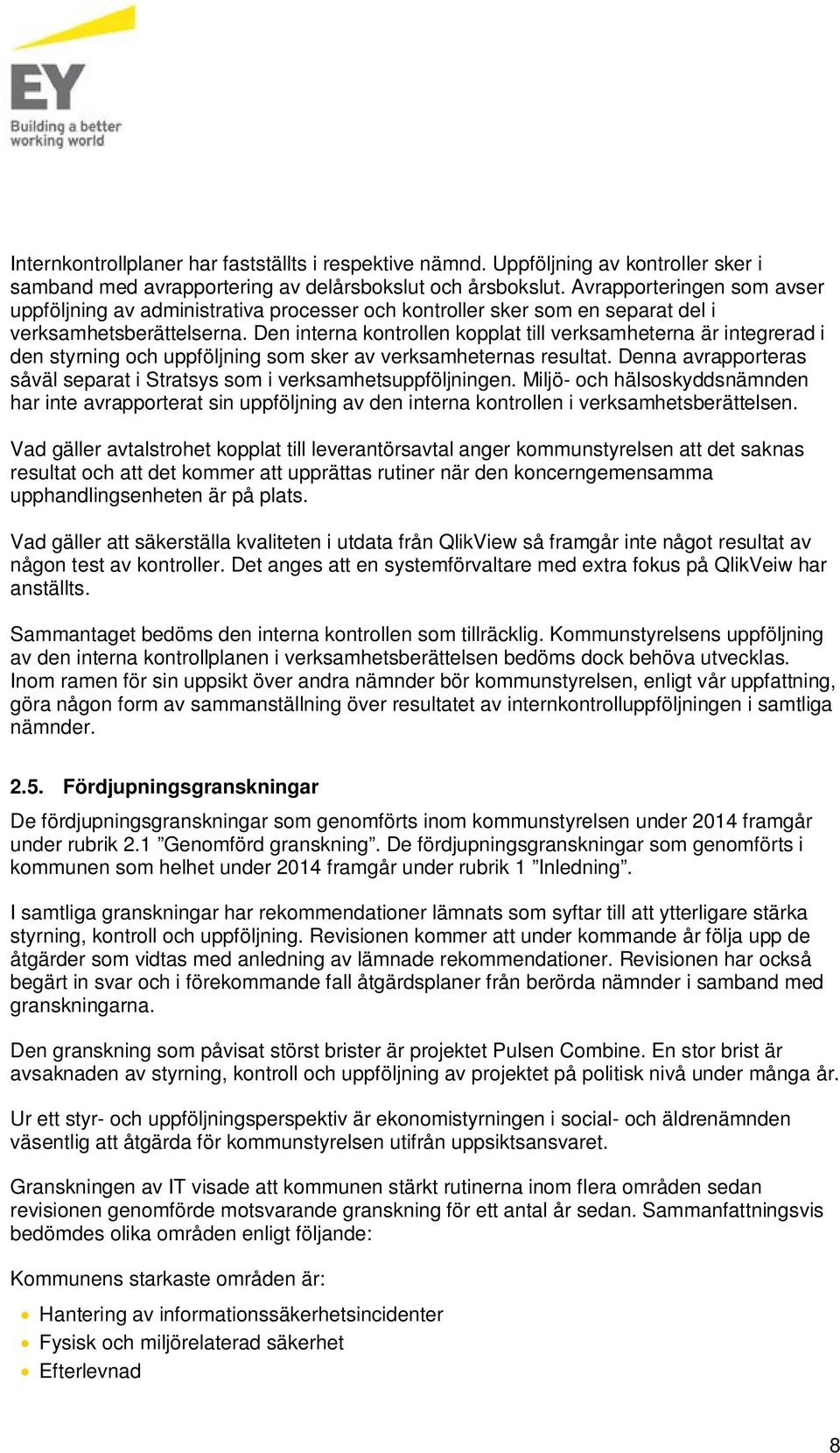 Den interna kontrollen kopplat till verksamheterna är integrerad i den styrning och uppföljning som sker av verksamheternas resultat.