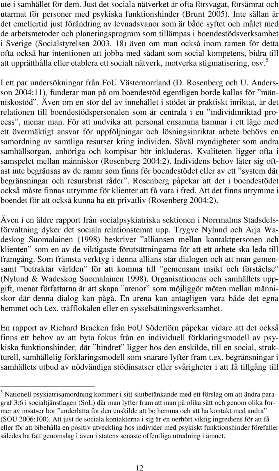 2003. 18) även om man också inom ramen för detta ofta också har intentionen att jobba med sådant som social kompetens, bidra till att upprätthålla eller etablera ett socialt nätverk, motverka