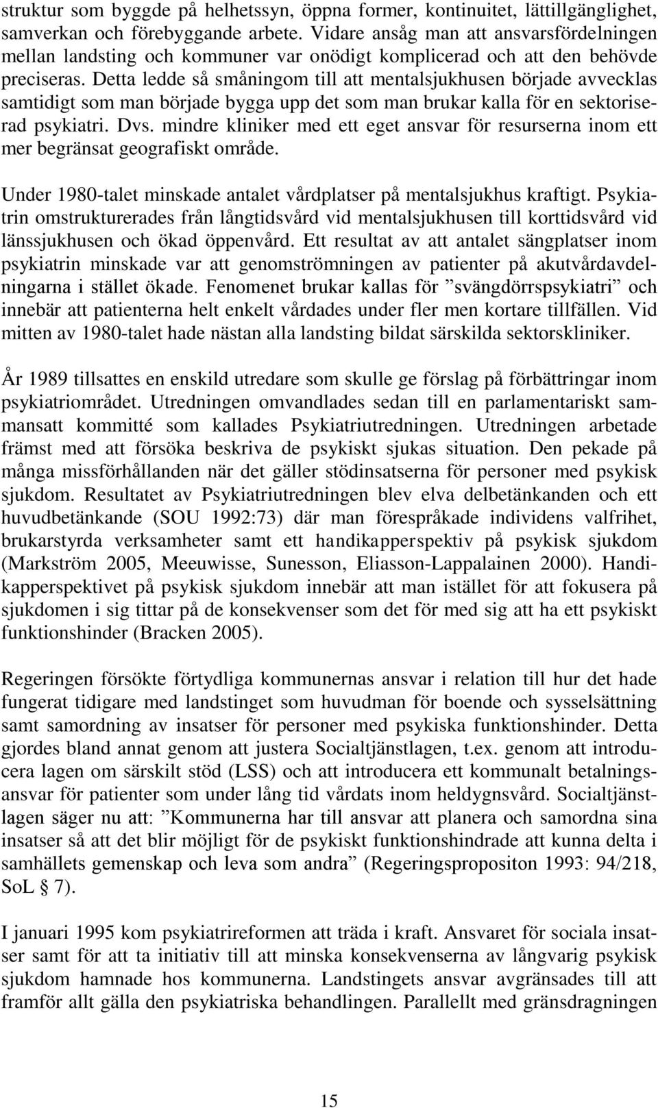 Detta ledde så småningom till att mentalsjukhusen började avvecklas samtidigt som man började bygga upp det som man brukar kalla för en sektoriserad psykiatri. Dvs.