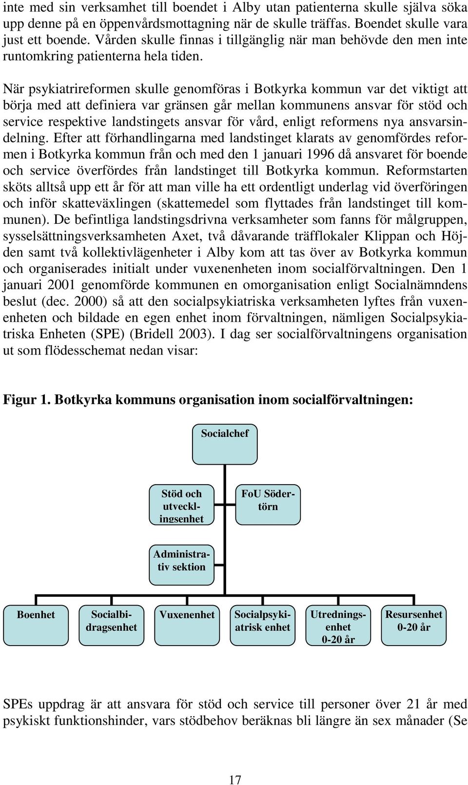 När psykiatrireformen skulle genomföras i Botkyrka kommun var det viktigt att börja med att definiera var gränsen går mellan kommunens ansvar för stöd och service respektive landstingets ansvar för