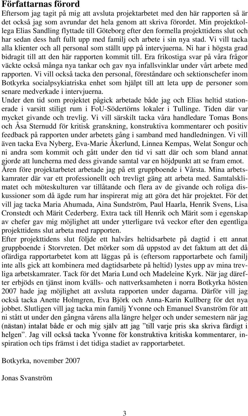 Vi vill tacka alla klienter och all personal som ställt upp på intervjuerna. Ni har i högsta grad bidragit till att den här rapporten kommit till.