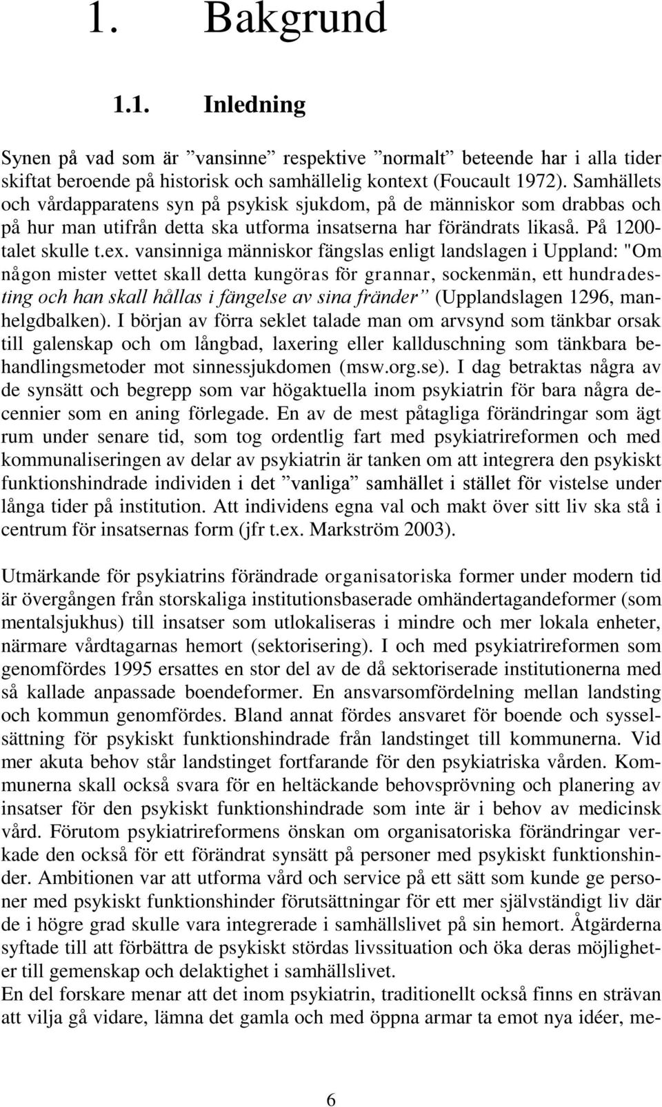 vansinniga människor fängslas enligt landslagen i Uppland: "Om någon mister vettet skall detta kungöras för grannar, sockenmän, ett hundradesting och han skall hållas i fängelse av sina fränder