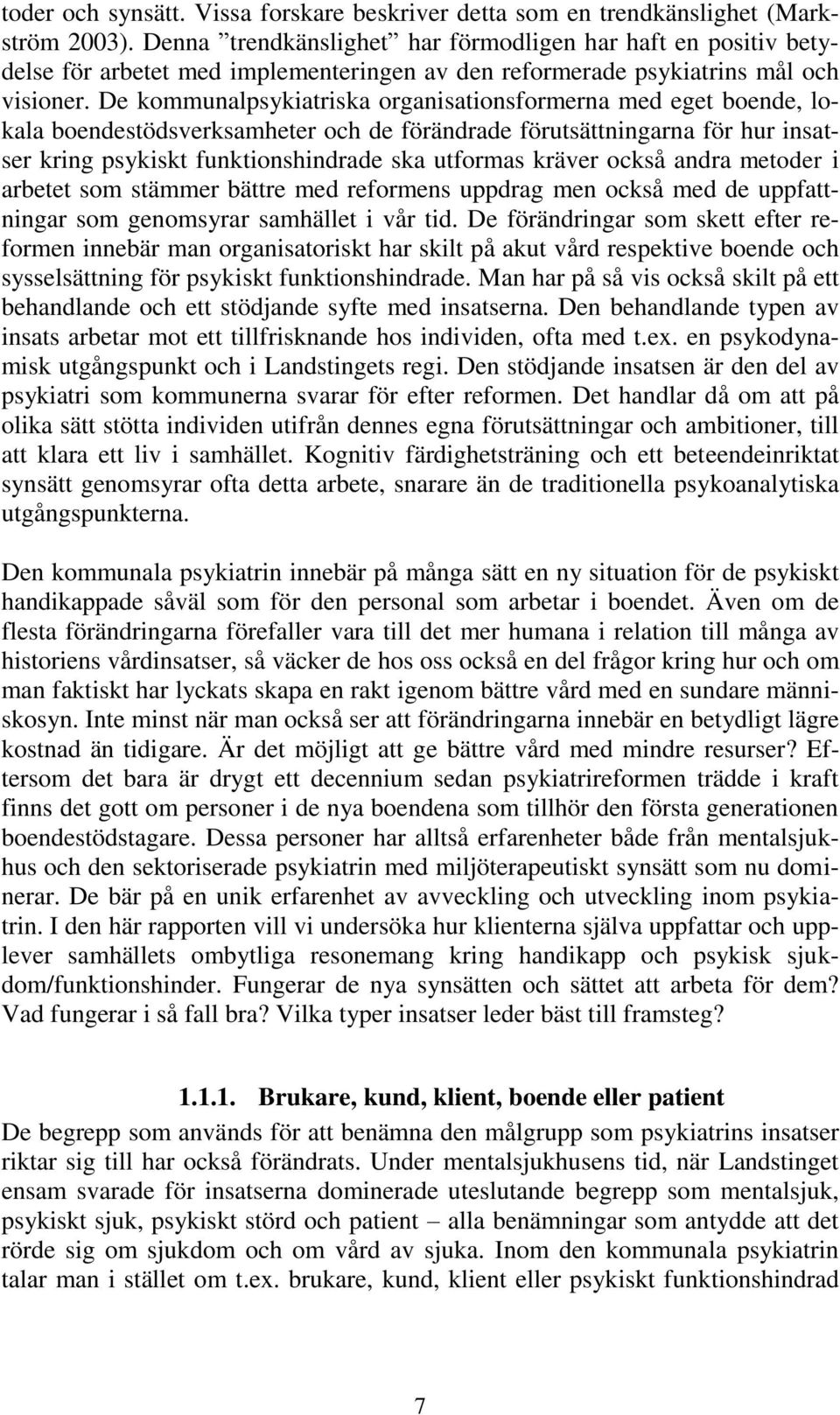 De kommunalpsykiatriska organisationsformerna med eget boende, lokala boendestödsverksamheter och de förändrade förutsättningarna för hur insatser kring psykiskt funktionshindrade ska utformas kräver