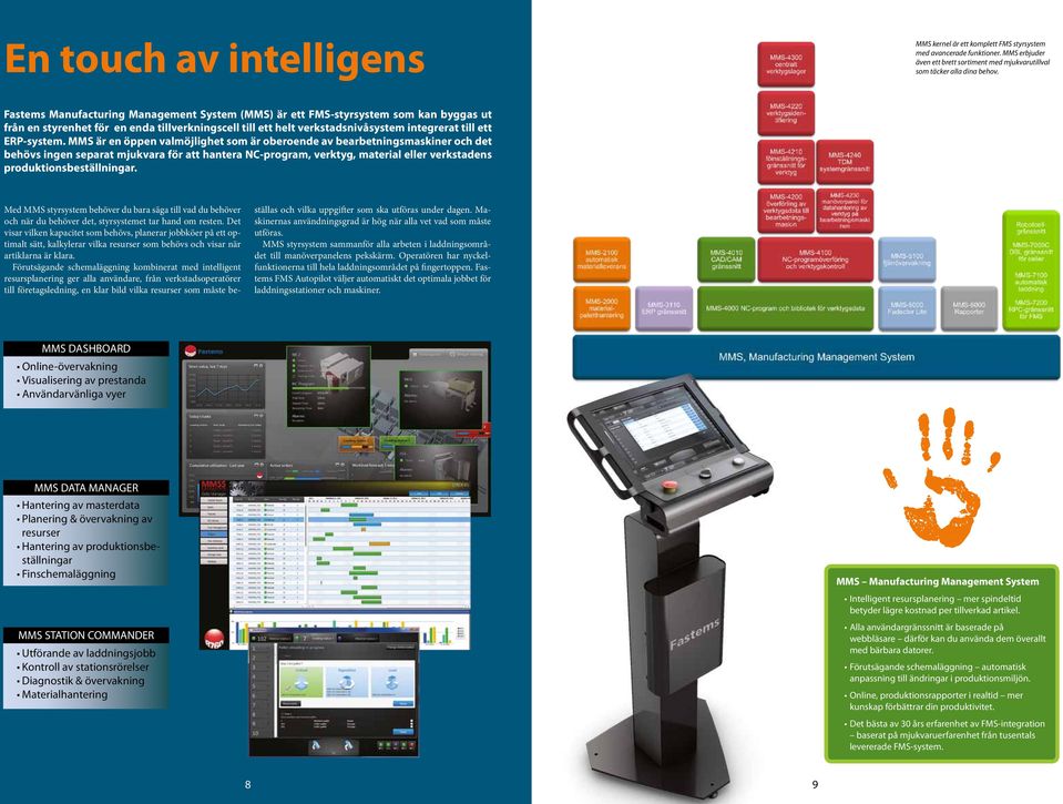 MMS är en öppen valmöjlighet som är oberoende av bearbetningsmaskiner och det behövs ingen separat mjukvara för att hantera NC-program, verktyg, material eller verkstadens produktionsbeställningar.