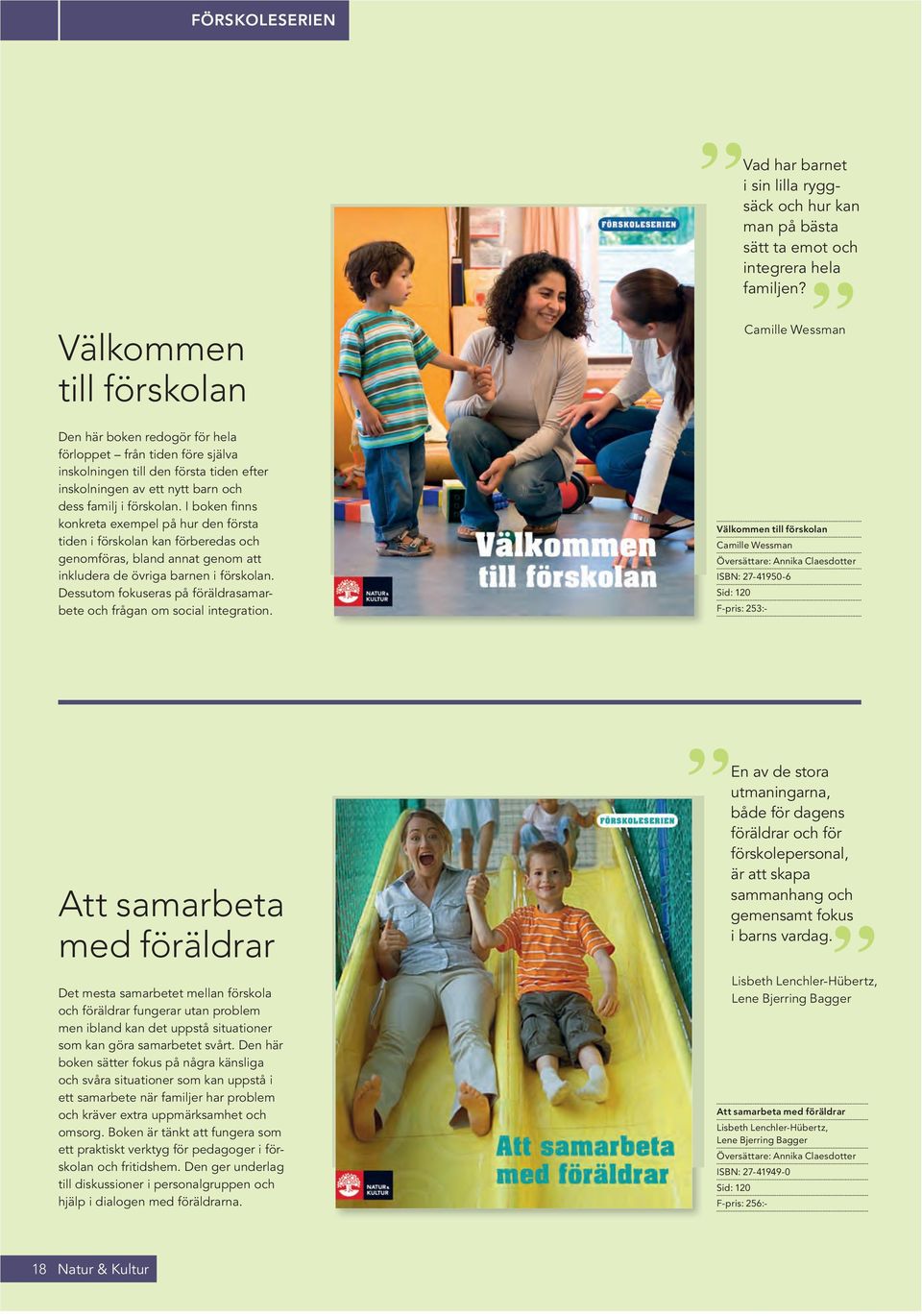 Dessutom fokuseras på föräldrasamarbete och frågan om social integration. Vad har barnet i sin lilla ryggsäck och hur kan man på bästa sätt ta emot och integrera hela familjen?