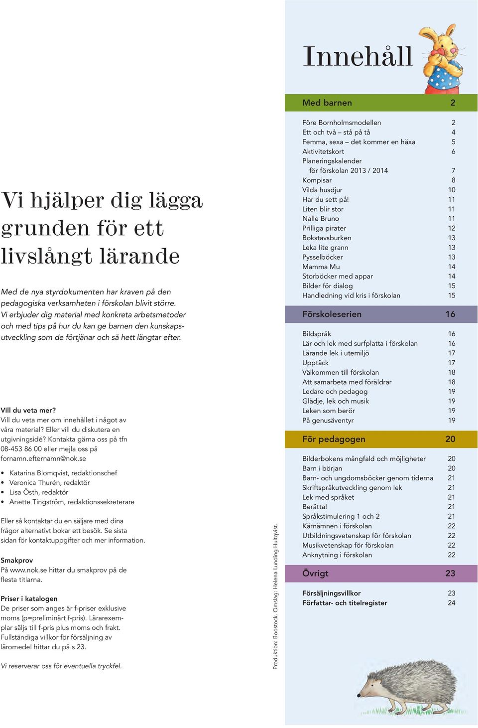 Vill du veta mer om innehållet i något av våra material? Eller vill du diskutera en utgivningsidé? Kontakta gärna oss på tfn 08-453 86 00 eller mejla oss på fornamn.efternamn@nok.