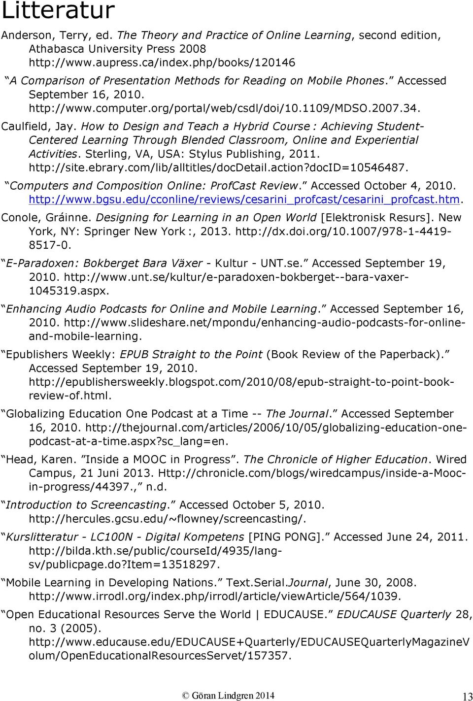 How to Design and Teach a Hybrid Course : Achieving Student- Centered Learning Through Blended Classroom, Online and Experiential Activities. Sterling, VA, USA: Stylus Publishing, 2011. http://site.