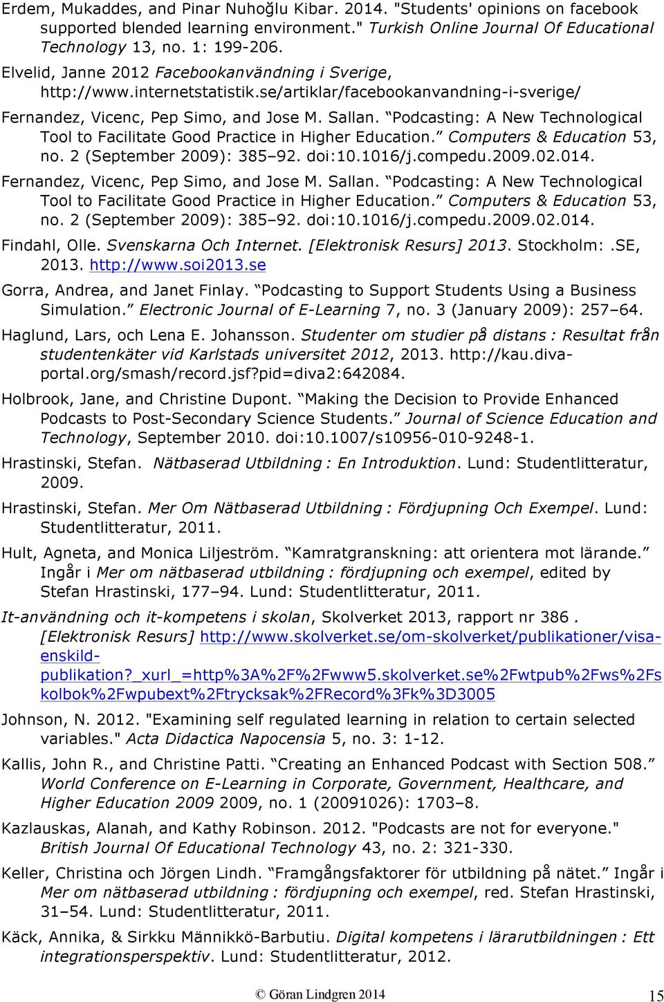 Podcasting: A New Technological Tool to Facilitate Good Practice in Higher Education. Computers & Education 53, no. 2 (September 2009): 385 92. doi:10.1016/j.compedu.2009.02.014.