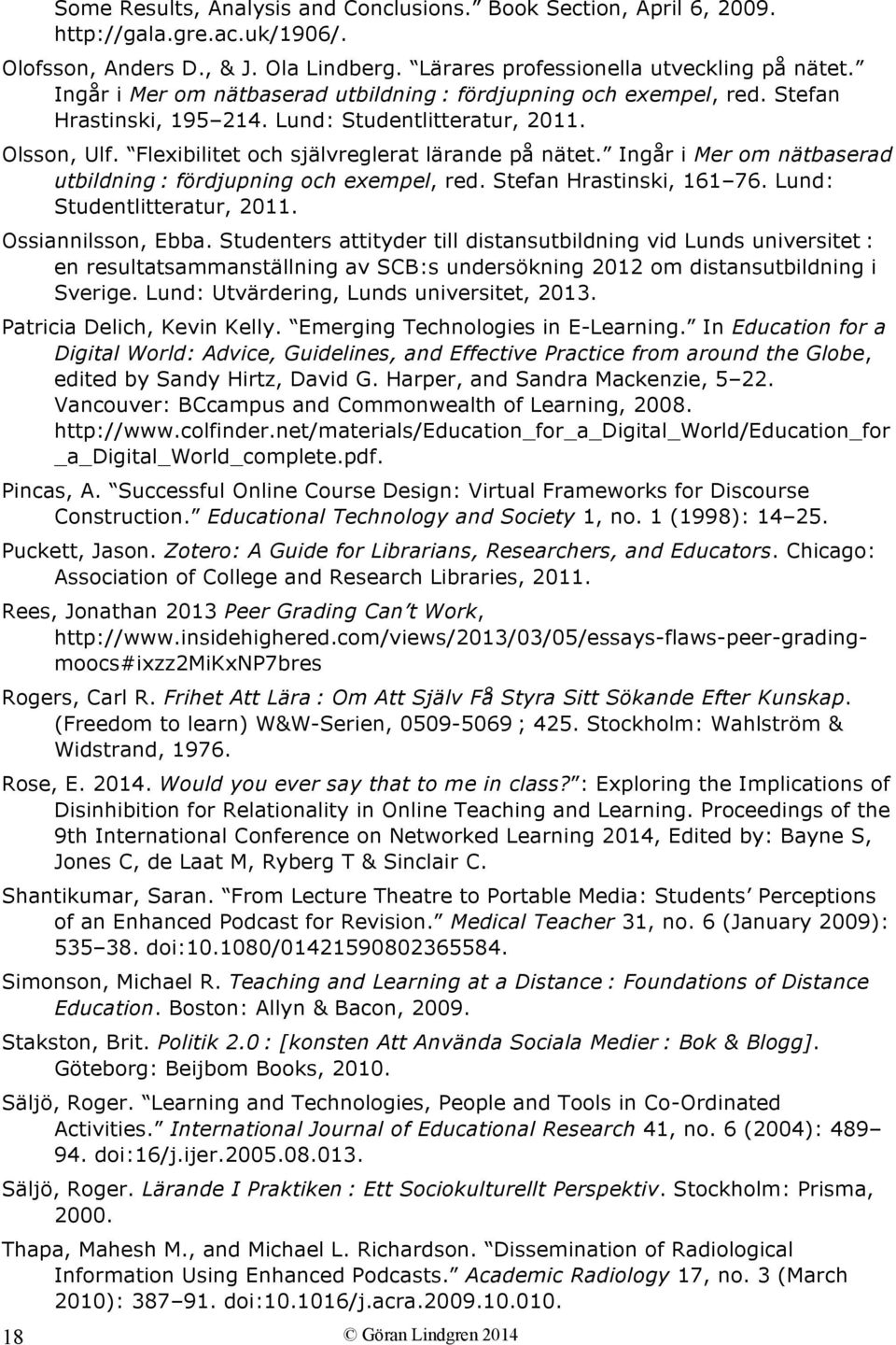 Ingår i Mer om nätbaserad utbildning : fördjupning och exempel, red. Stefan Hrastinski, 161 76. Lund: Studentlitteratur, 2011. Ossiannilsson, Ebba.