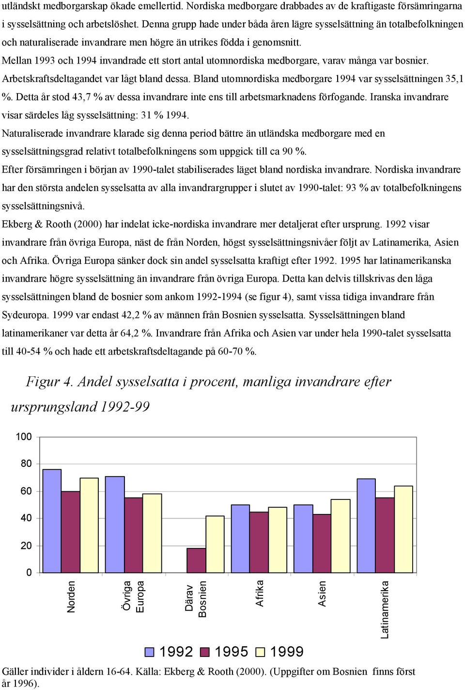 Mellan 1993 och 1994 invandrade ett stort antal utomnordiska medborgare, varav många var bosnier. Arbetskraftsdeltagandet var lågt bland dessa.