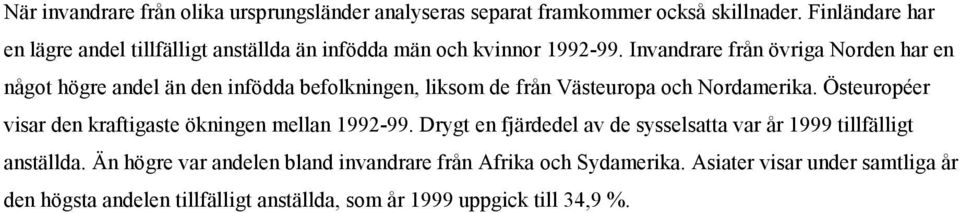 Invandrare från övriga Norden har en något högre andel än den infödda befolkningen, liksom de från Västeuropa och Nordamerika.