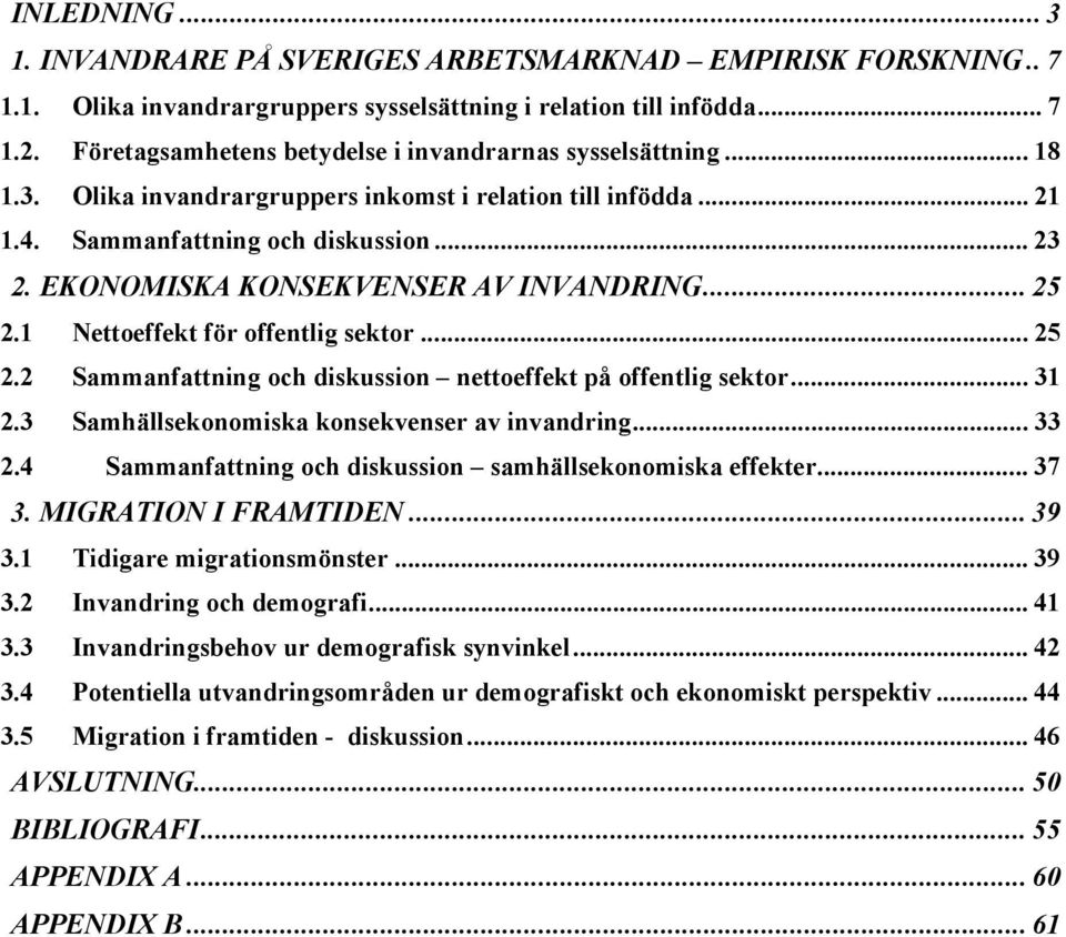 EKONOMISKA KONSEKVENSER AV INVANDRING... 25 2.1 Nettoeffekt för offentlig sektor... 25 2.2 Sammanfattning och diskussion nettoeffekt på offentlig sektor... 31 2.