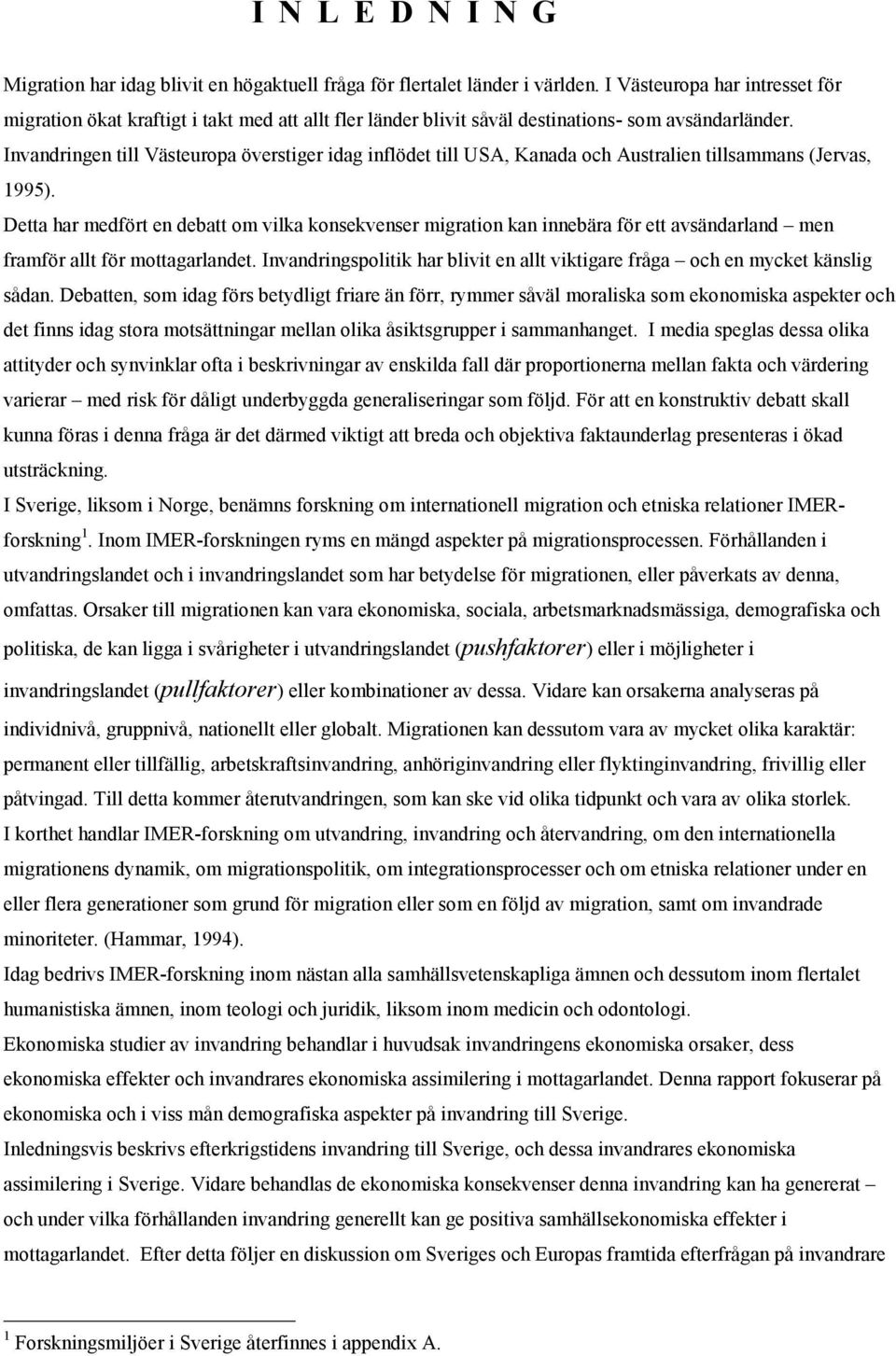 Invandringen till Västeuropa överstiger idag inflödet till USA, Kanada och Australien tillsammans (Jervas, 1995).