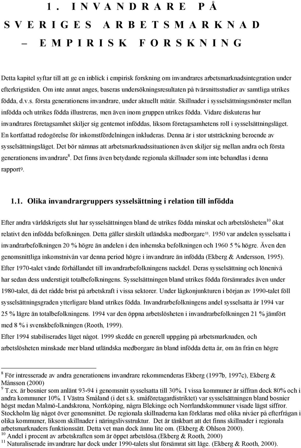 Skillnader i sysselsättningsmönster mellan infödda och utrikes födda illustreras, men även inom gruppen utrikes födda.