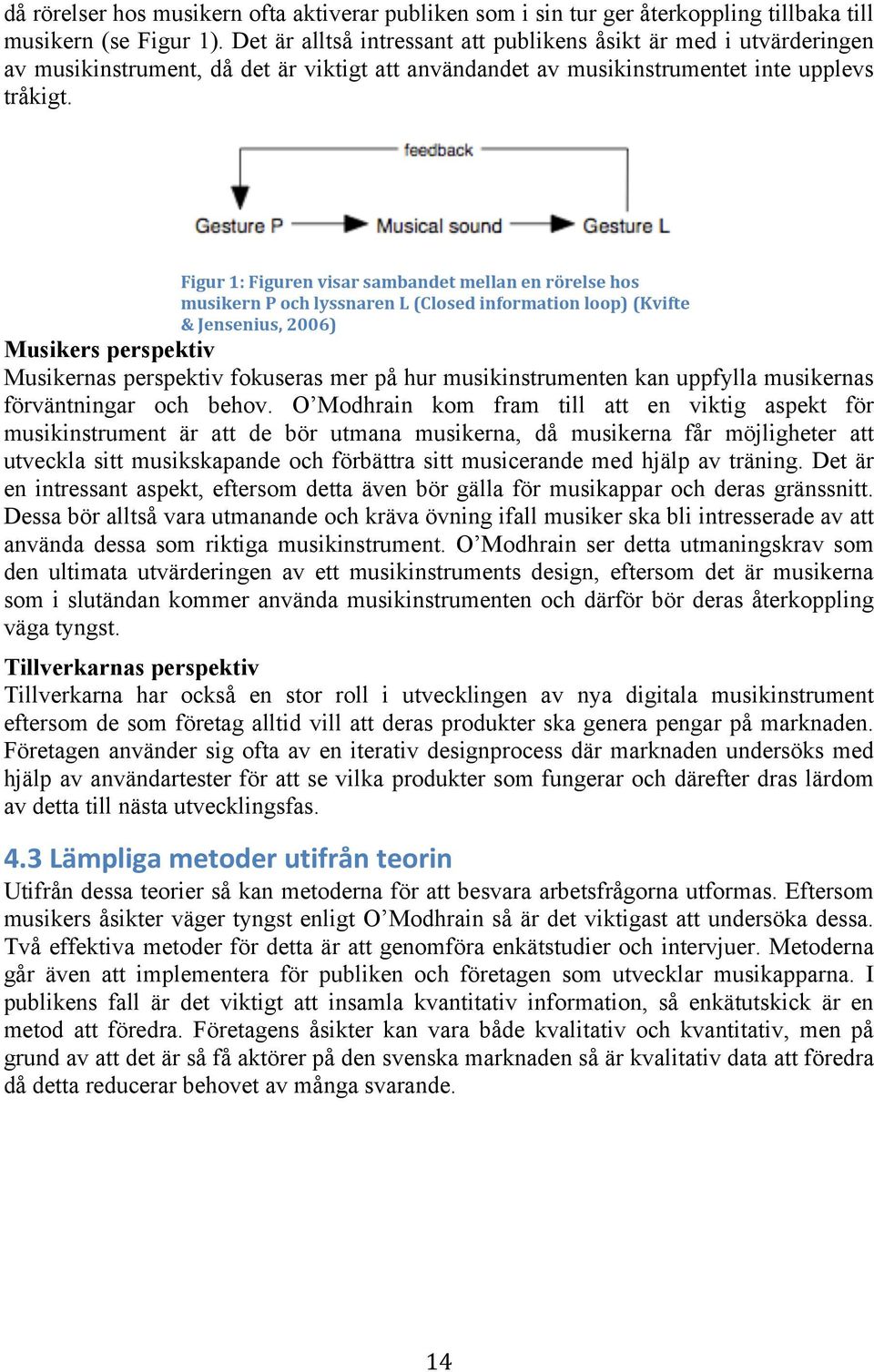 Figur 1: Figuren visar sambandet mellan en rörelse hos musikern P och lyssnaren L (Closed information loop) (Kvifte & Jensenius, 2006) Musikers perspektiv Musikernas perspektiv fokuseras mer på hur