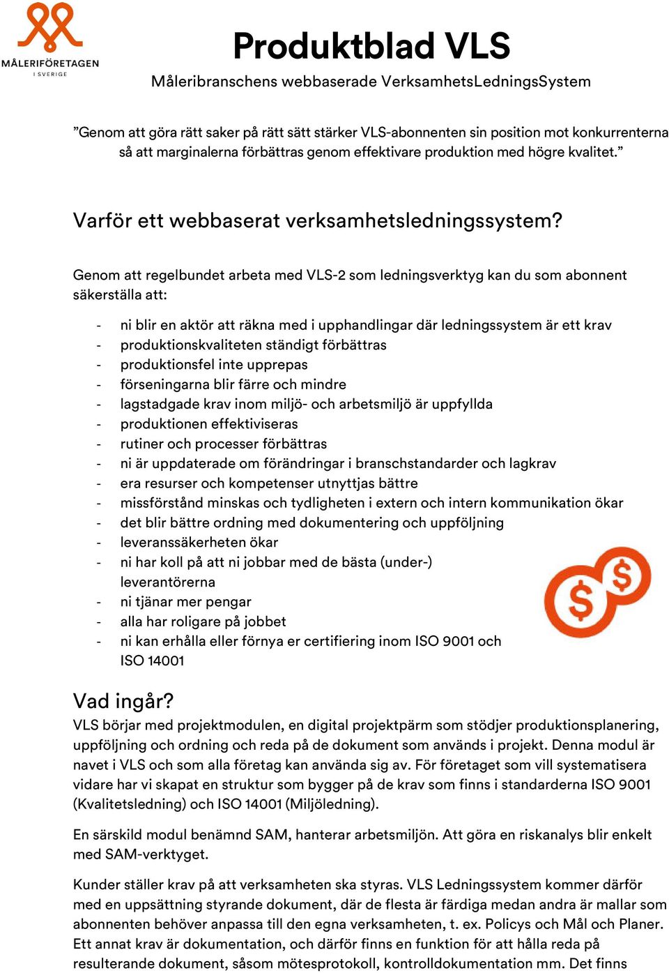 Genom att regelbundet arbeta med VLS-2 som ledningsverktyg kan du som abonnent säkerställa att: - ni blir en aktör att räkna med i upphandlingar där ledningssystem är ett krav - produktionskvaliteten