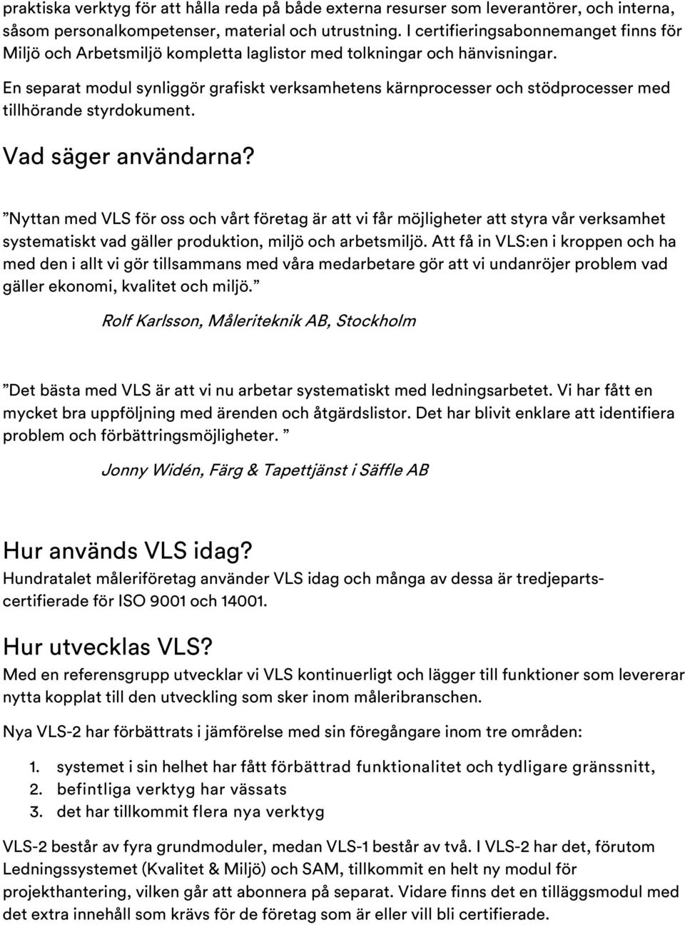 En separat modul synliggör grafiskt verksamhetens kärnprocesser och stödprocesser med tillhörande styrdokument. Vad säger användarna?