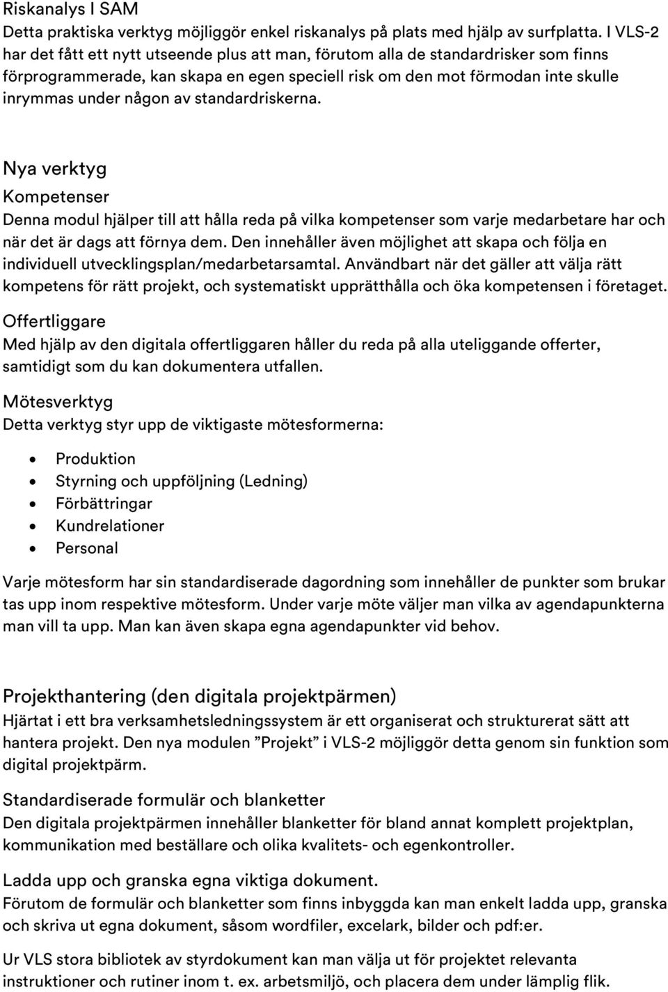 standardriskerna. Nya verktyg Kompetenser Denna modul hjälper till att hålla reda på vilka kompetenser som varje medarbetare har och när det är dags att förnya dem.