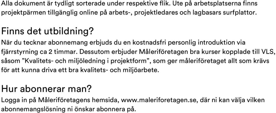 När du tecknar abonnemang erbjuds du en kostnadsfri personlig introduktion via fjärrstyrning ca 2 timmar.