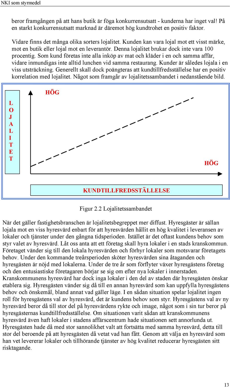 Som kund företas inte alla inköp av mat och kläder i en och samma affär, vidare inmundigas inte alltid lunchen vid samma restaurang. Kunder är således lojala i en viss utsträckning.