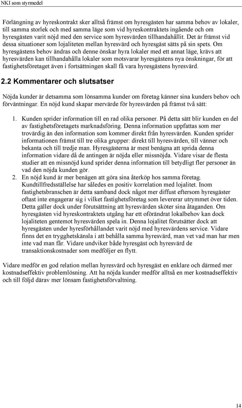 Om hyresgästens behov ändras och denne önskar hyra lokaler med ett annat läge, krävs att hyresvärden kan tillhandahålla lokaler som motsvarar hyresgästens nya önskningar, för att fastighetsföretaget