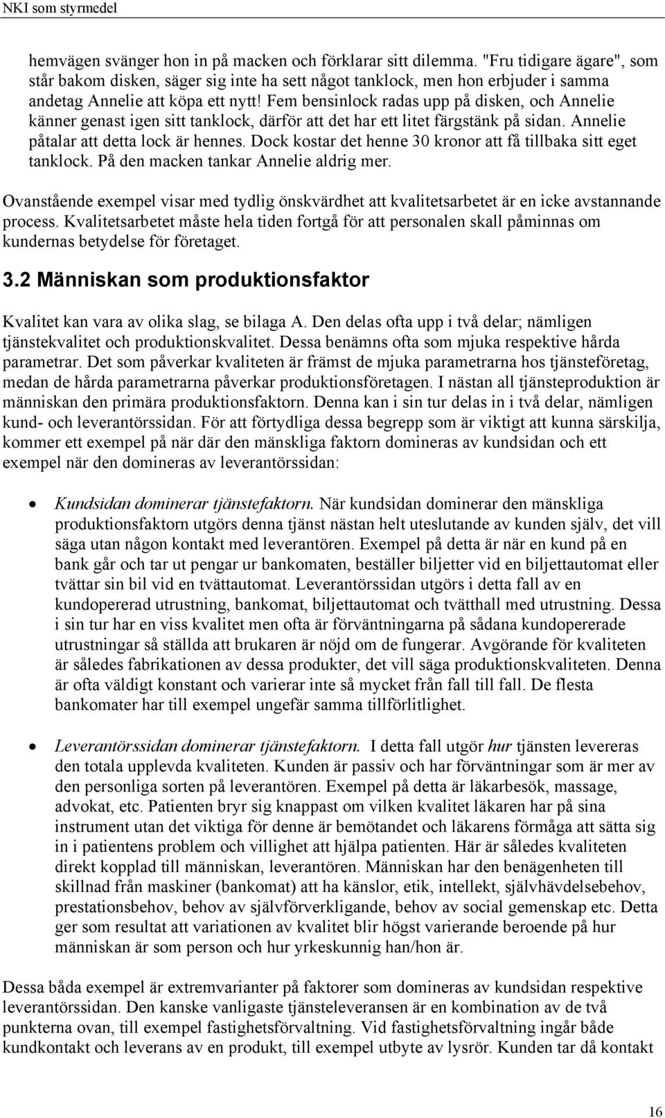 Fem bensinlock radas upp på disken, och Annelie känner genast igen sitt tanklock, därför att det har ett litet färgstänk på sidan. Annelie påtalar att detta lock är hennes.