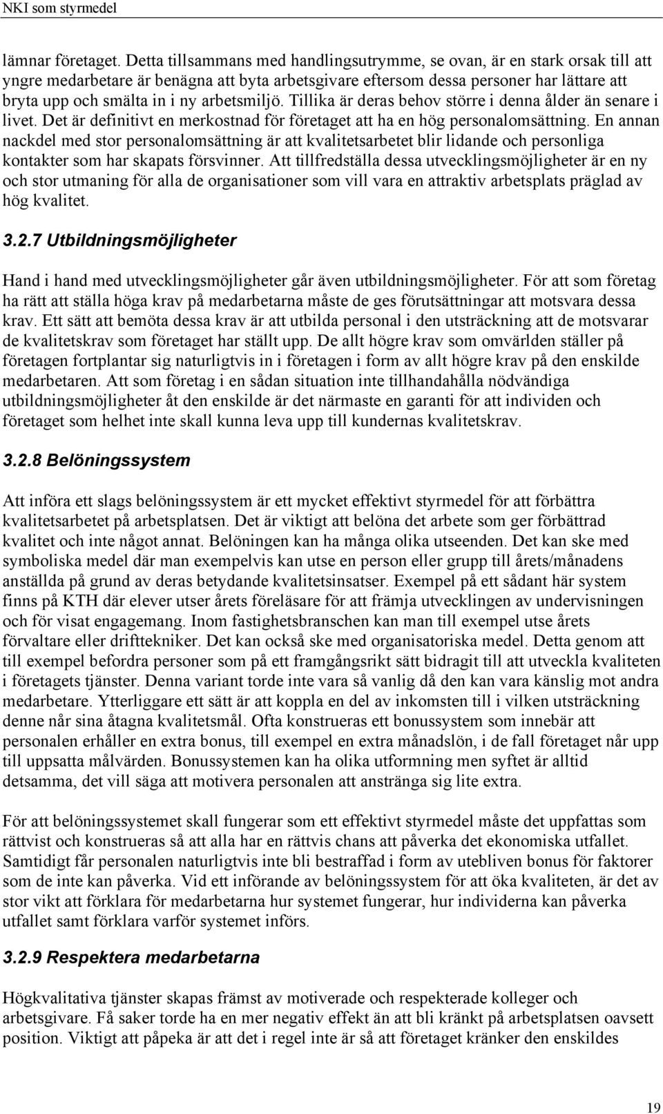 arbetsmiljö. Tillika är deras behov större i denna ålder än senare i livet. Det är definitivt en merkostnad för företaget att ha en hög personalomsättning.