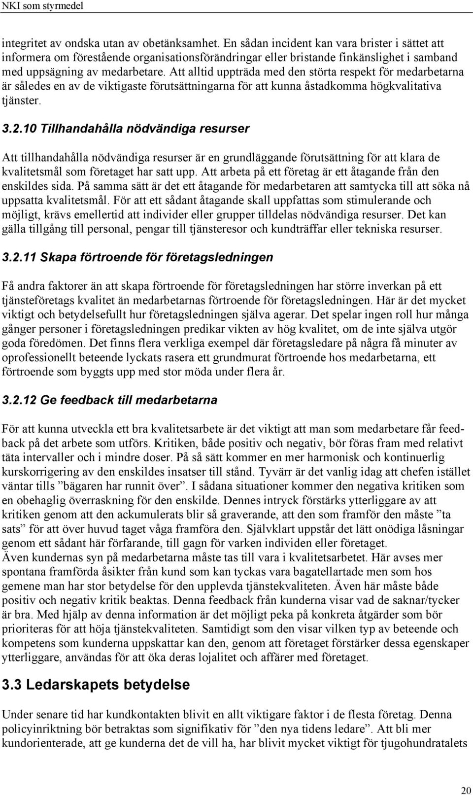 Att alltid uppträda med den störta respekt för medarbetarna är således en av de viktigaste förutsättningarna för att kunna åstadkomma högkvalitativa tjänster. 3.2.