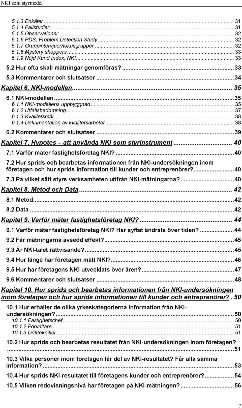 .. 37 6.1.3 Kvalitetsmål... 38 6.1.4 Dokumentation av kvalitetsarbetet... 38 6.2 Kommentarer och slutsatser...39 Kapitel 7. Hypotes att använda NKI som styrinstrument... 40 7.