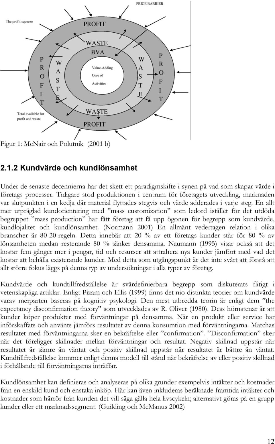 En allt mer utpräglad kundorientering med mass customization som ledord istället för det utdöda begreppet mass production har fått företag att få upp ögonen för begrepp som kundvärde, kundlojalitet