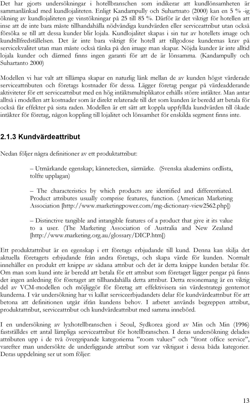 Därför är det viktigt för hotellen att inse att de inte bara måste tillhandahålla nödvändiga kundvärden eller serviceattribut utan också försöka se till att dessa kunder blir lojala.