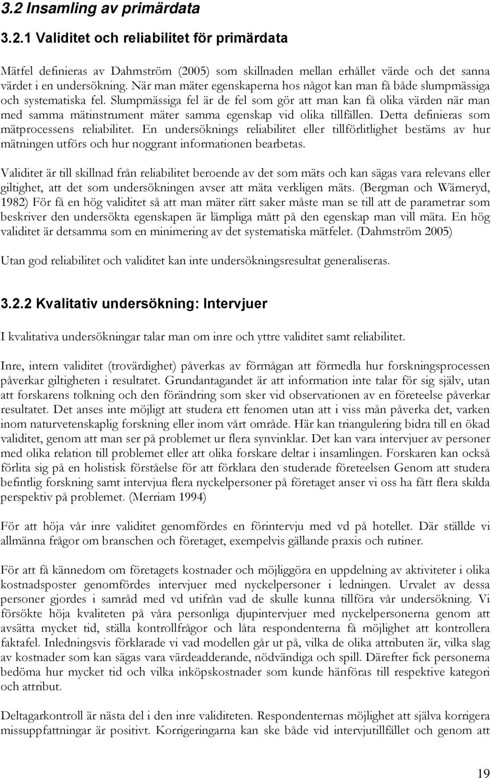 Slumpmässiga fel är de fel som gör att man kan få olika värden när man med samma mätinstrument mäter samma egenskap vid olika tillfällen. Detta definieras som mätprocessens reliabilitet.