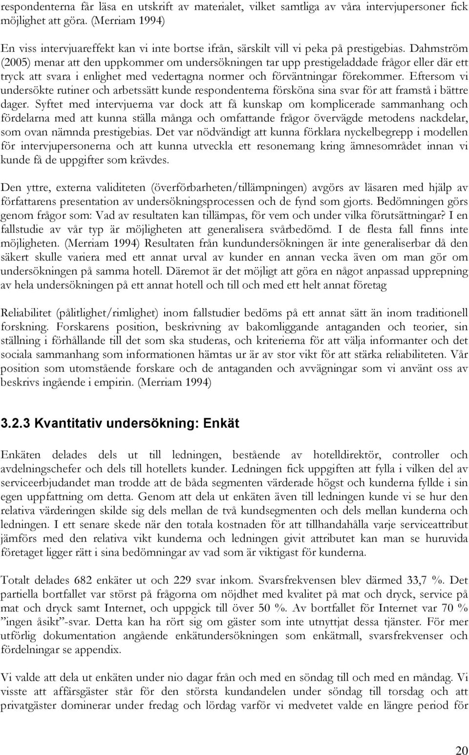 Dahmström (2005) menar att den uppkommer om undersökningen tar upp prestigeladdade frågor eller där ett tryck att svara i enlighet med vedertagna normer och förväntningar förekommer.