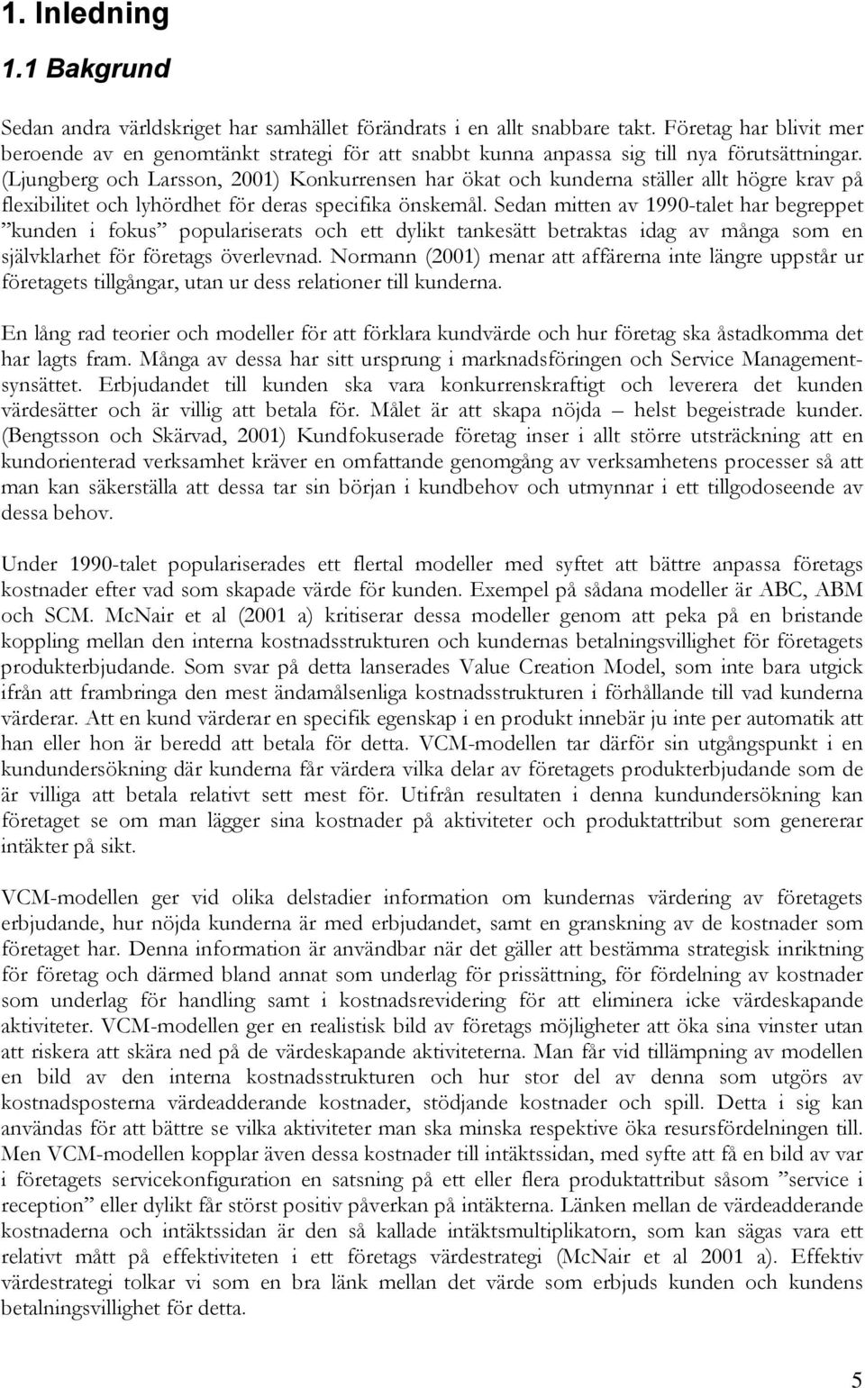 (Ljungberg och Larsson, 2001) Konkurrensen har ökat och kunderna ställer allt högre krav på flexibilitet och lyhördhet för deras specifika önskemål.